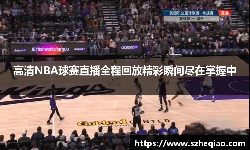 高清NBA球赛直播全程回放精彩瞬间尽在掌握中
