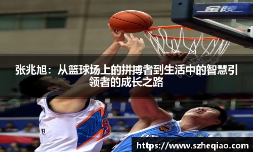 张兆旭：从篮球场上的拼搏者到生活中的智慧引领者的成长之路