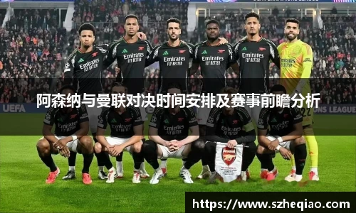 阿森纳与曼联对决时间安排及赛事前瞻分析