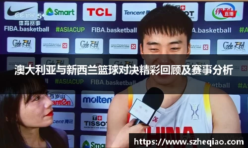 澳大利亚与新西兰篮球对决精彩回顾及赛事分析