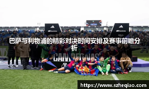 巴萨与利物浦的精彩对决时间安排及赛事前瞻分析