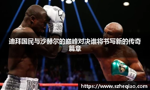 迪拜国民与沙赫尔的巅峰对决谁将书写新的传奇篇章