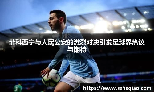 菲科西宁与人民公安的激烈对决引发足球界热议与期待