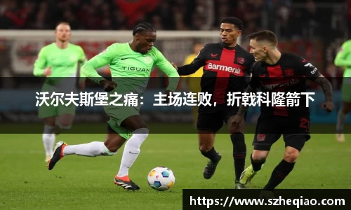 沃尔夫斯堡之痛：主场连败，折戟科隆箭下