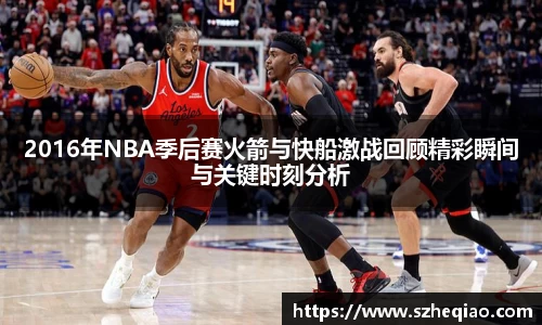 2016年NBA季后赛火箭与快船激战回顾精彩瞬间与关键时刻分析