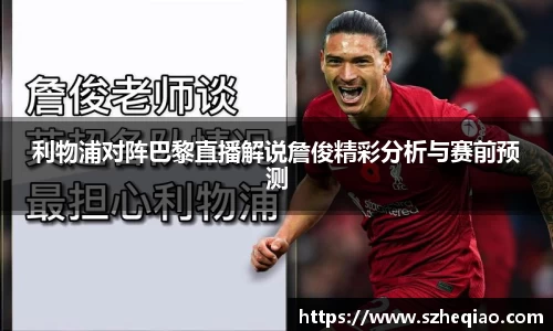 利物浦对阵巴黎直播解说詹俊精彩分析与赛前预测